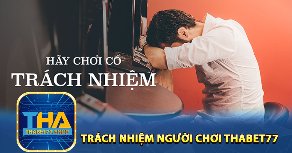 trách nhiệm Người Chơi Thabet77