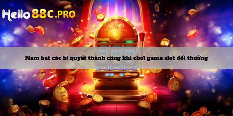 Nắm bắt các bí quyết thành công khi chơi game slot đổi thưởng