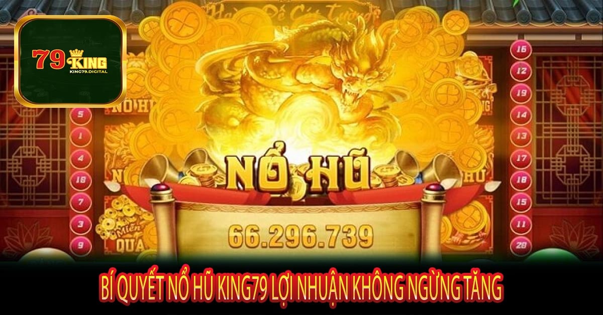 Bí Quyết Nổ Hũ King79 Lợi Nhuận Không Ngừng Tăng